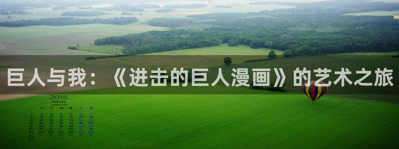 酷漫屋下拉式(免费漫画)-酷漫屋下拉式免费：巨人与我：《进击的巨人漫画》的艺术之旅