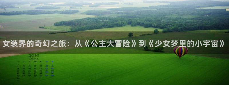 酷漫屋下拉式：女装界的奇幻之旅：从《公主大冒险》到《少女梦里的小宇宙》