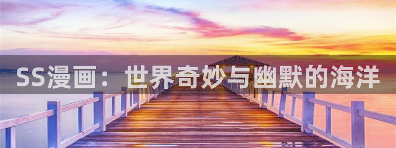 酷漫屋漫画：SS漫画：世界奇妙与幽默的海洋
