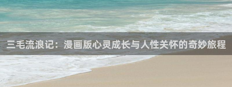 酷漫屋下载：三毛流浪记：漫画版心灵成长与人性关怀的奇妙旅程