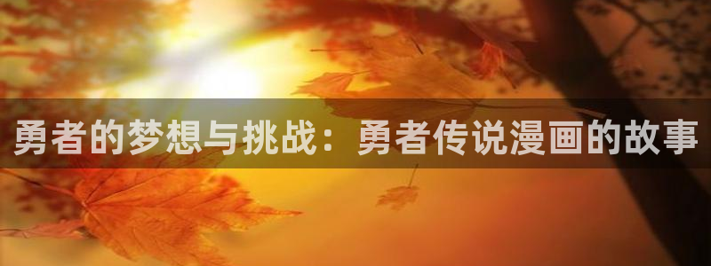 酷漫屋下载：勇者的梦想与挑战：勇者传说漫画的故事