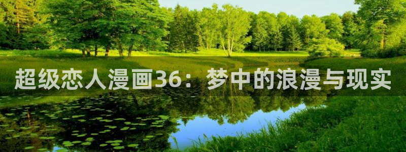 酷漫屋app下载安装官方最新：超级恋人漫画36：梦中的浪漫与现实