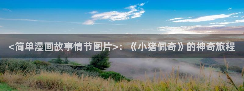 酷漫屋画官方免费漫画：<简单漫画故事情节图片>：《小猪佩奇》的神奇旅程
