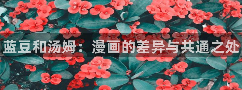 酷漫屋下拉式(免费漫画)-酷漫屋下拉式免费：蓝豆和汤姆：漫画的差异与共通之处
