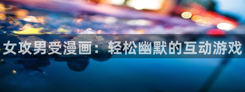酷漫屋app下载安装：女攻男受漫画：轻松幽默的互动游戏