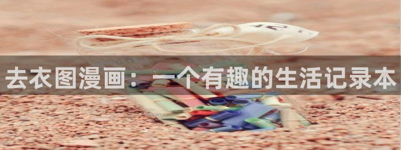 酷漫屋漫画下拉式奇漫屋漫画免费：去衣图漫画：一个有趣的生活记录本
